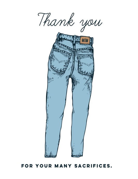 Canadian made silkscreen mothers day card with a pair of mom jeans and the caption: Thank You for your many sacrifices.